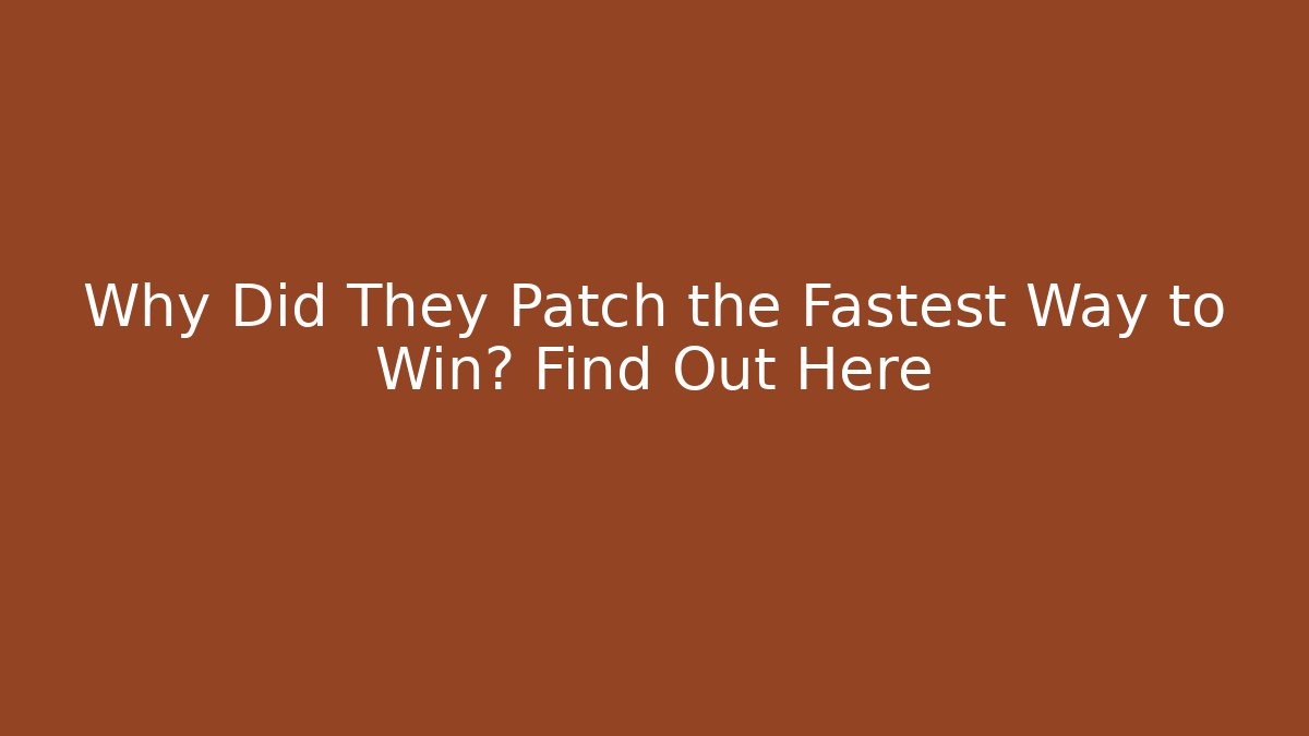 Why Did They Patch the Fastest Way to Win? Find Out Here