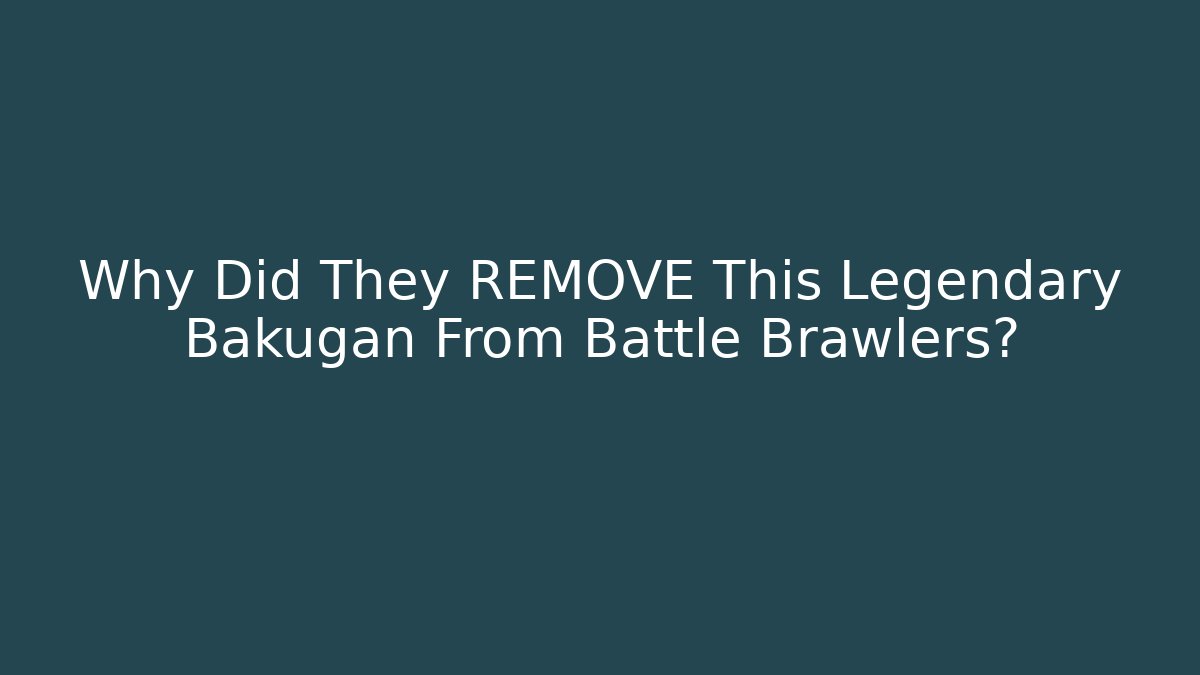 Why Did They REMOVE This Legendary Bakugan From Battle Brawlers?