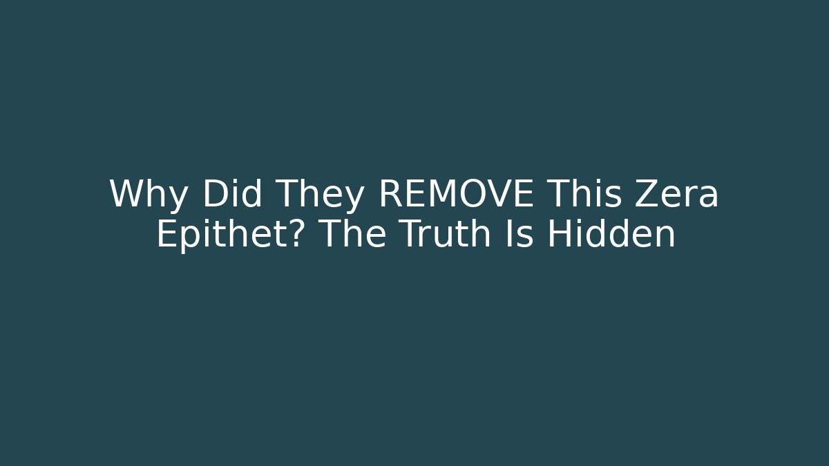 Why Did They REMOVE This Zera Epithet? The Truth Is Hidden