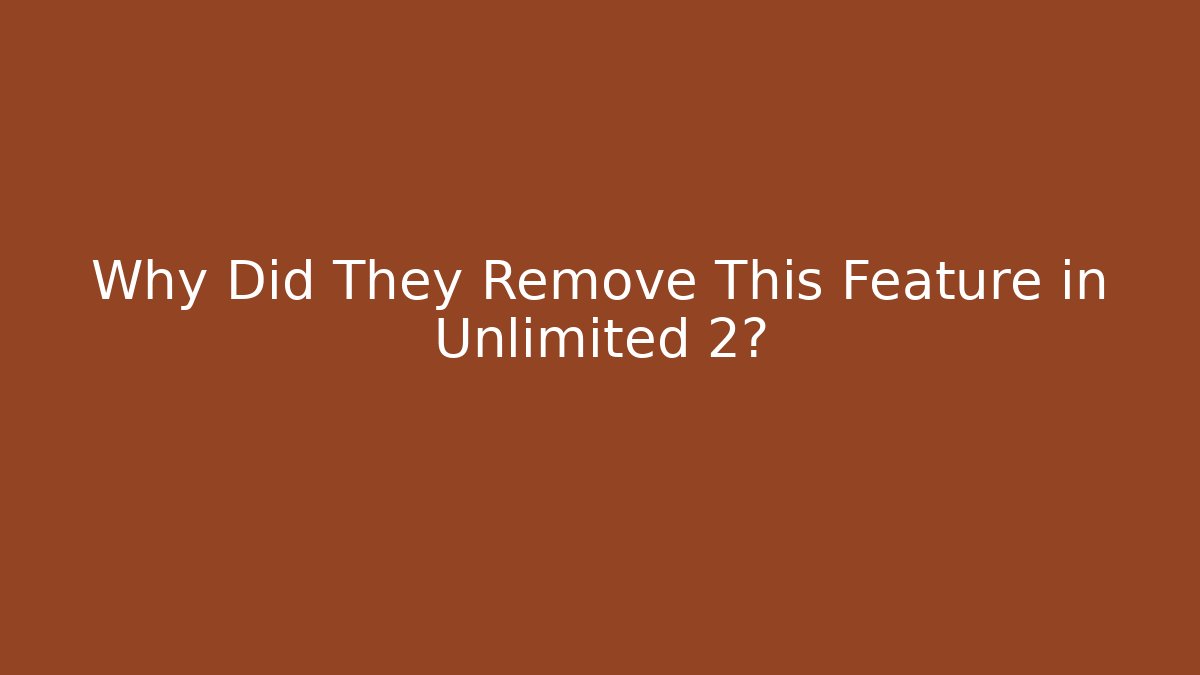 Why Did They Remove This Feature in Unlimited 2?