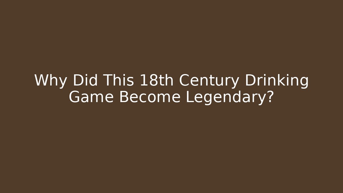 Why Did This 18th Century Drinking Game Become Legendary?