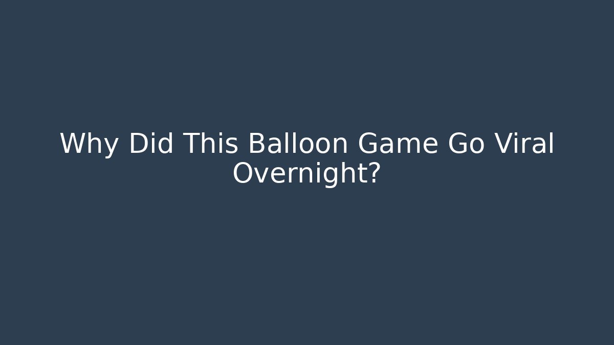Why Did This Balloon Game Go Viral Overnight?