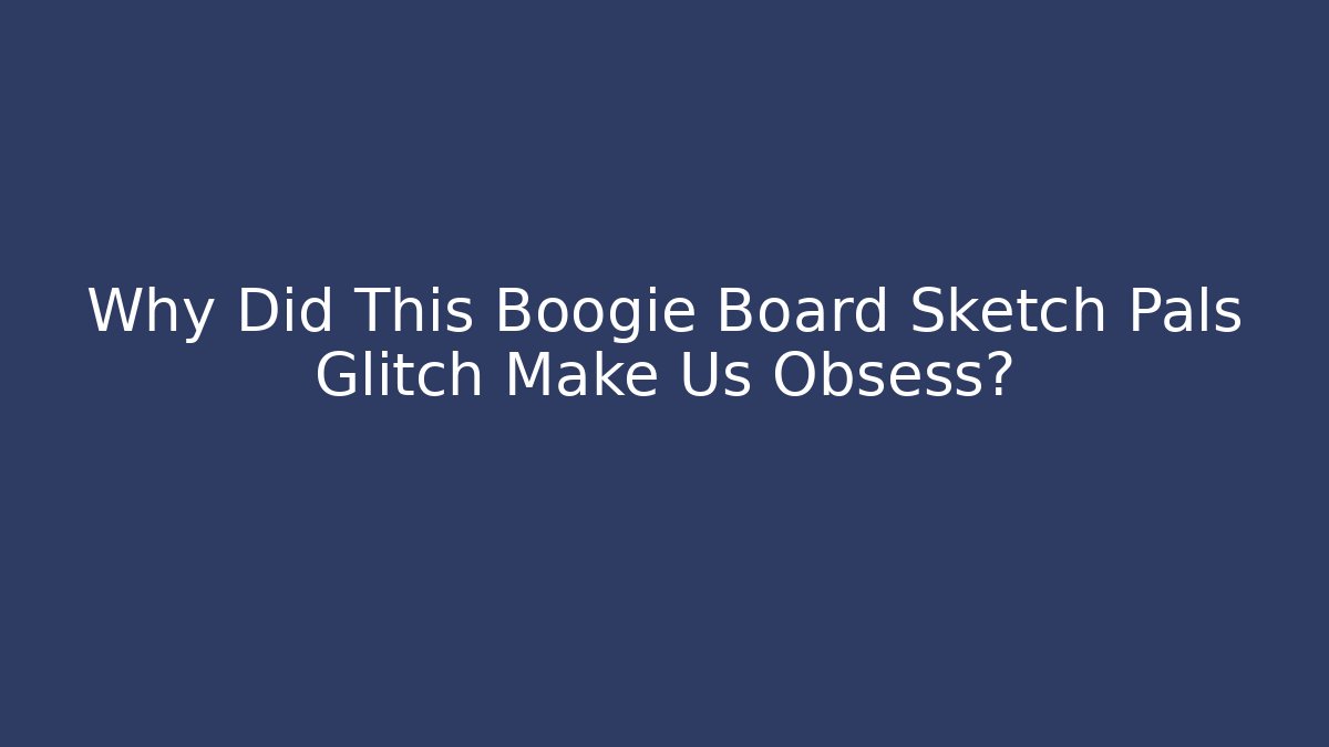 Why Did This Boogie Board Sketch Pals Glitch Make Us Obsess?