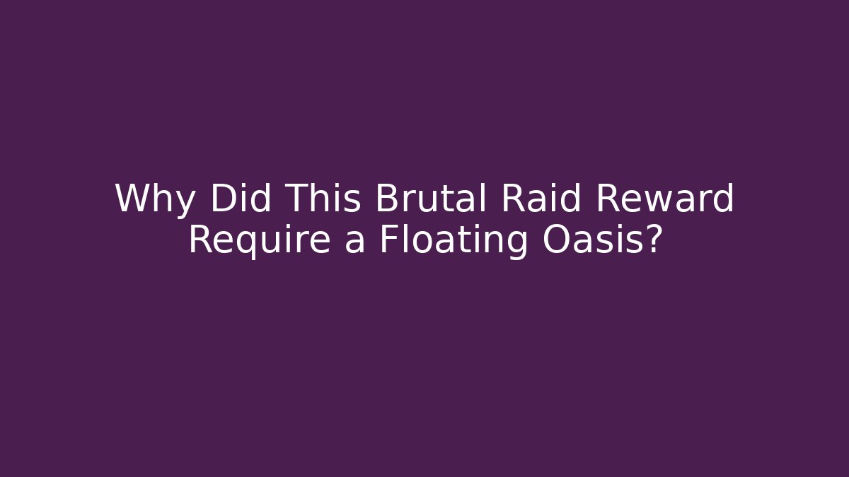 Why Did This Brutal Raid Reward Require a Floating Oasis?