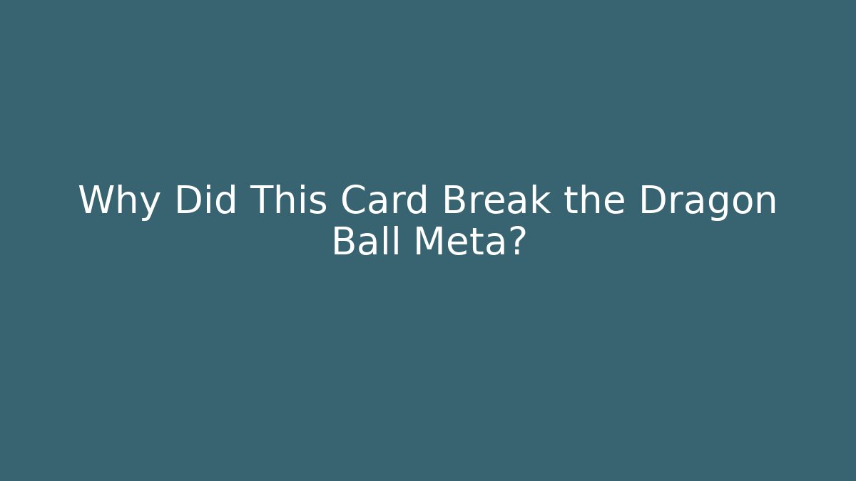 Why Did This Card Break the Dragon Ball Meta?