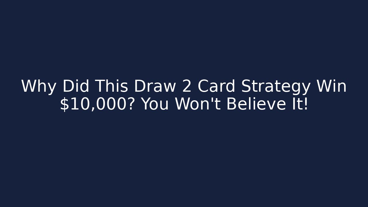 Why Did This Draw 2 Card Strategy Win $10,000? You Won’t Believe It!
