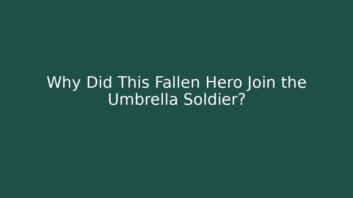 Why Did This Fallen Hero Join the Umbrella Soldier?