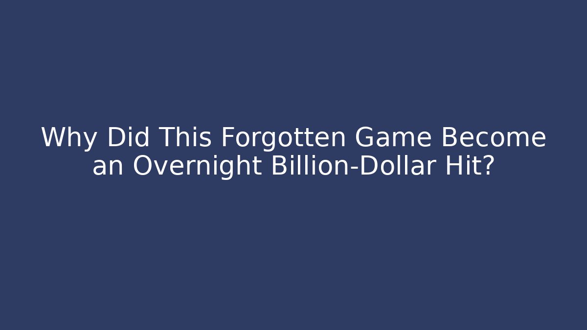 Why Did This Forgotten Game Become an Overnight Billion-Dollar Hit?