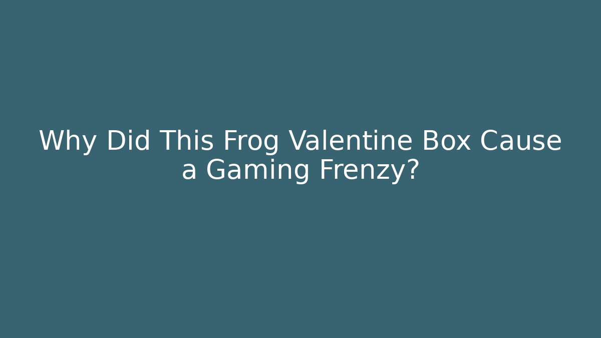 Why Did This Frog Valentine Box Cause a Gaming Frenzy?