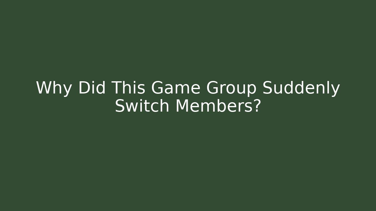 Why Did This Game Group Suddenly Switch Members?