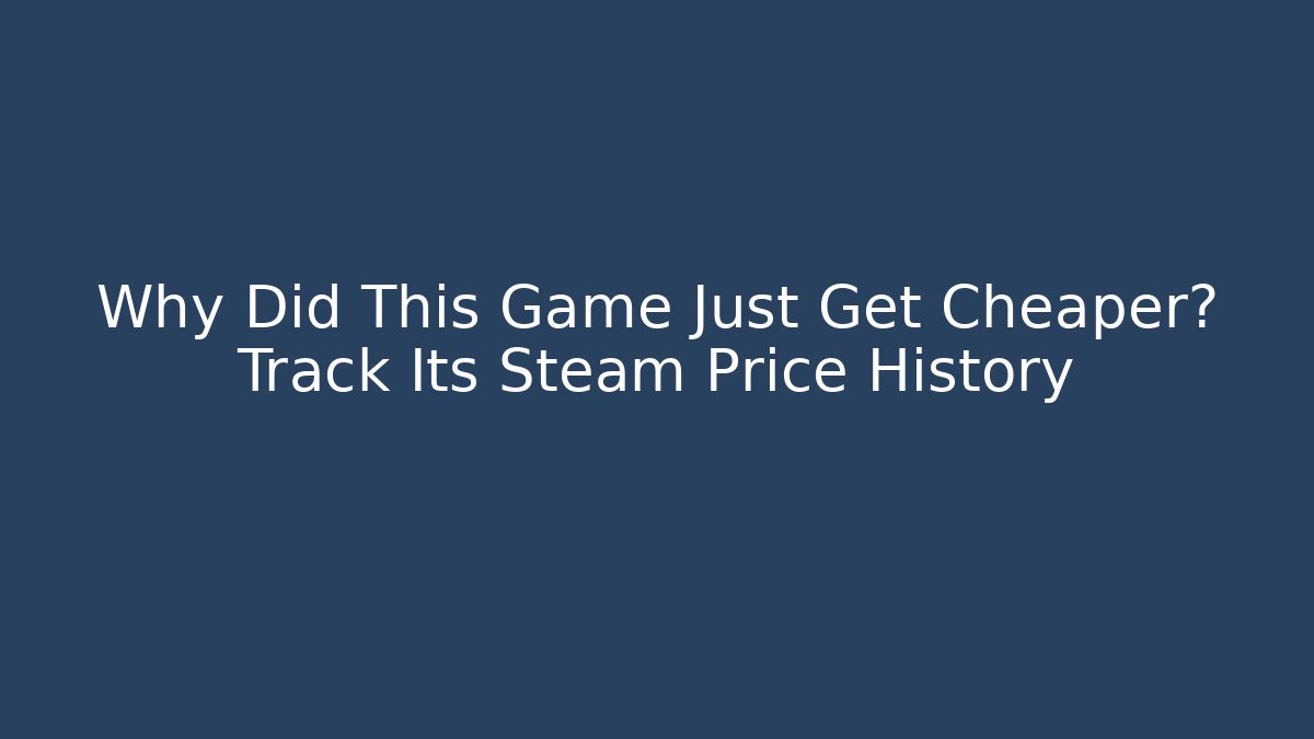 Why Did This Game Just Get Cheaper? Track Its Steam Price History