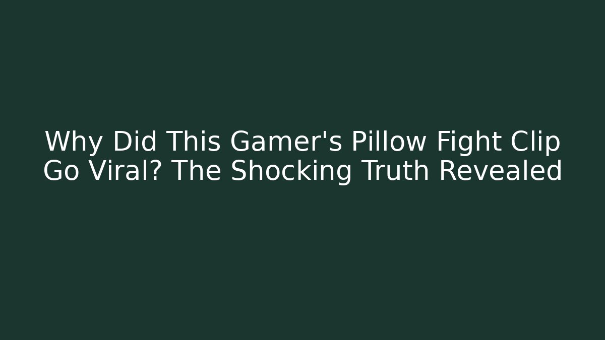Why Did This Gamer’s Pillow Fight Clip Go Viral? The Shocking Truth Revealed