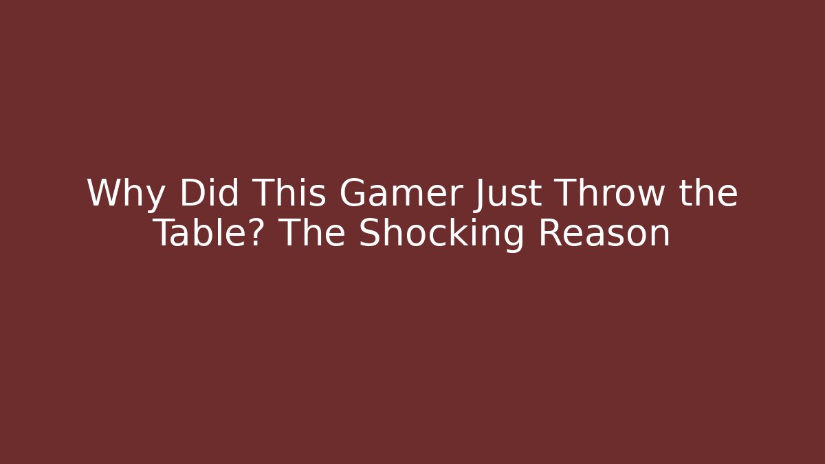 Why Did This Gamer Just Throw the Table? The Shocking Reason - Critter Realm