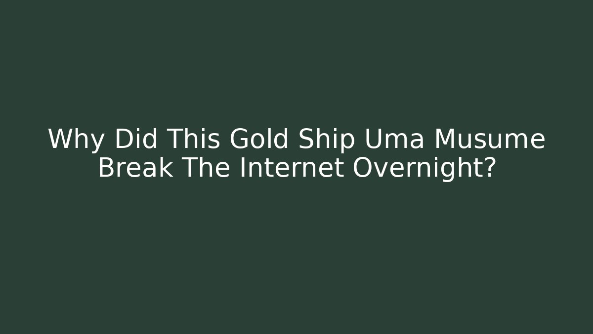 Why Did This Gold Ship Uma Musume Break The Internet Overnight?