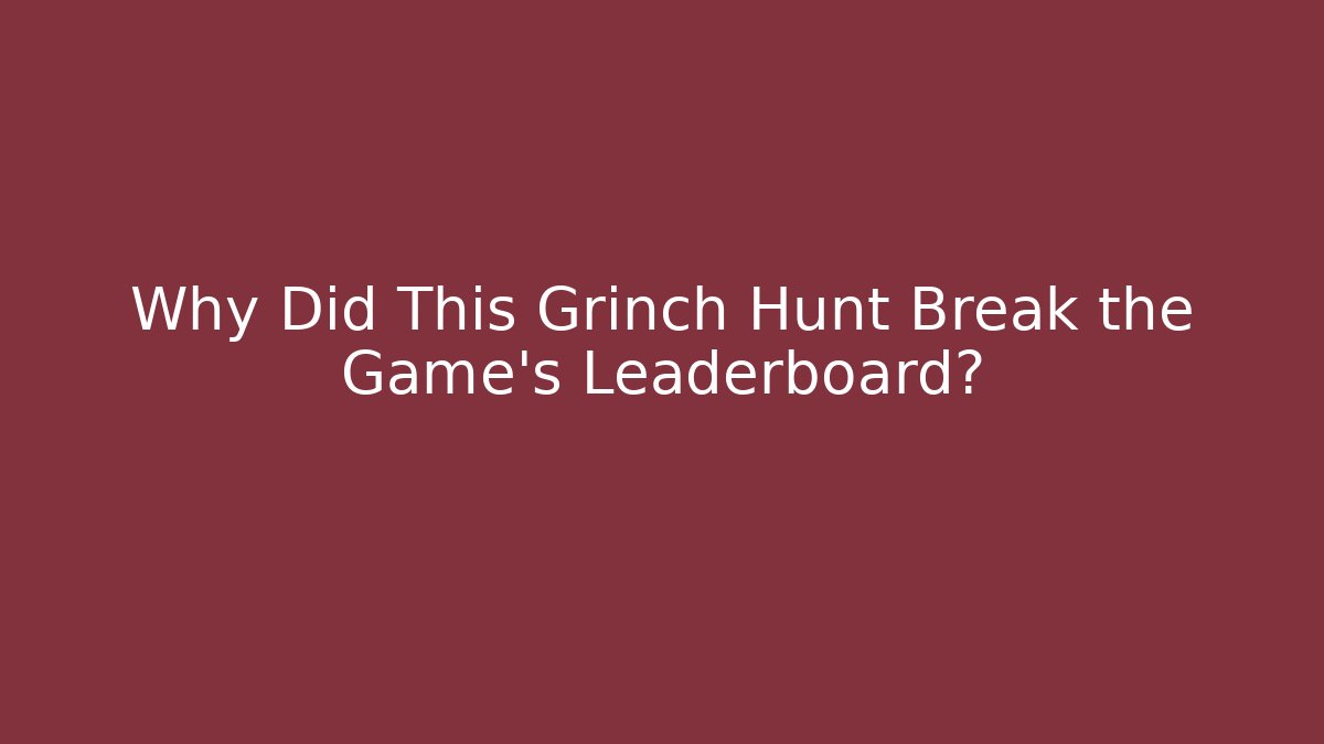 Why Did This Grinch Hunt Break the Game's Leaderboard?