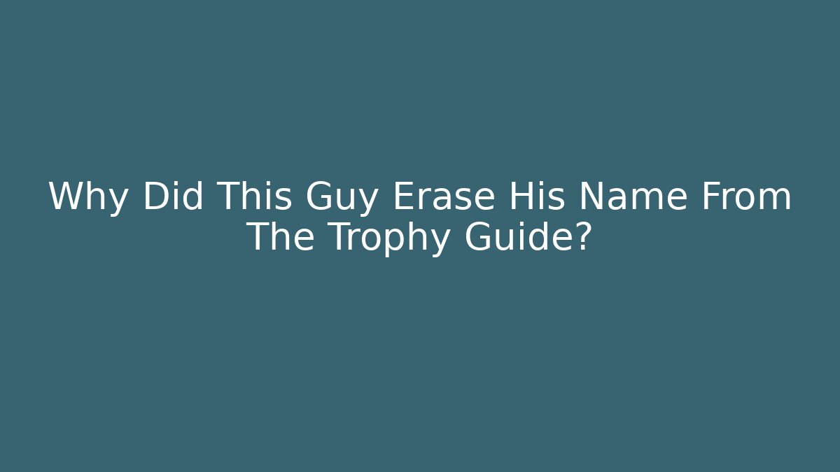 Why Did This Guy Erase His Name From The Trophy Guide? - Critter Realm