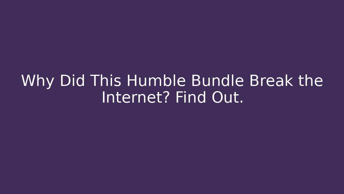 Why Did This Humble Bundle Break the Internet? Find Out. - Critter Realm