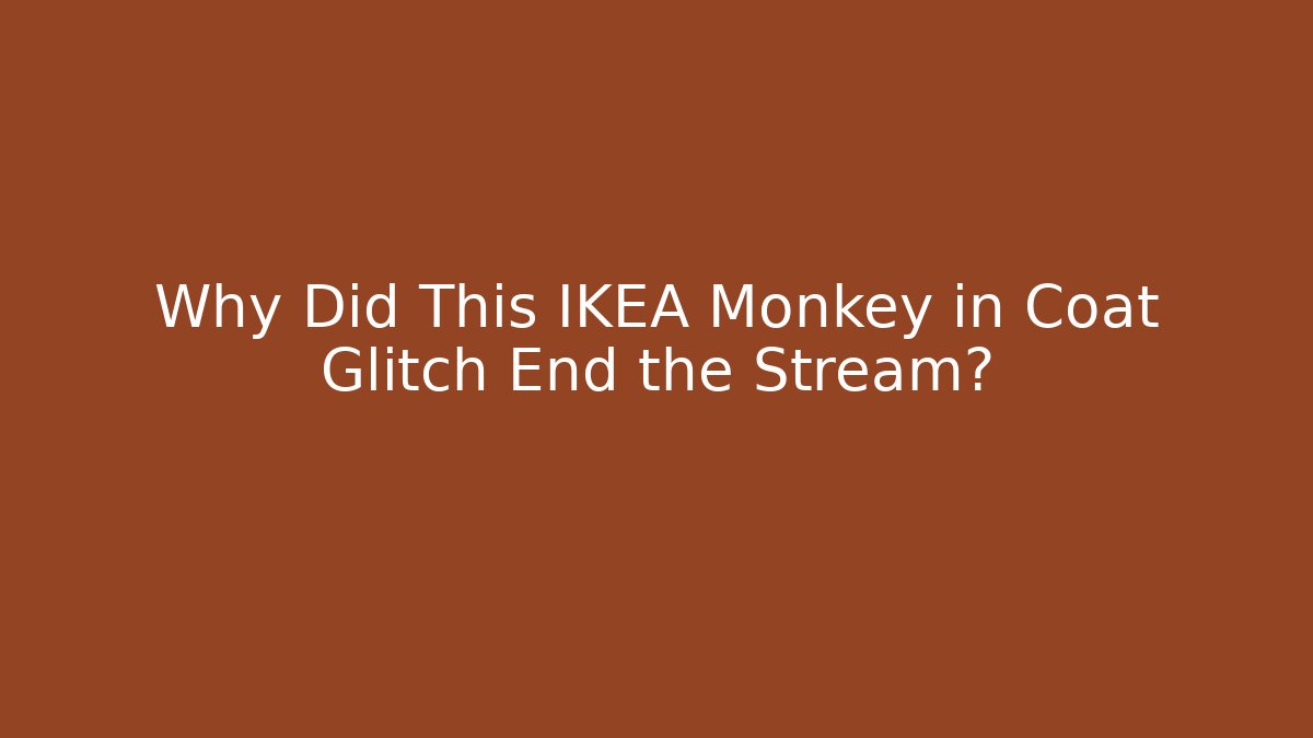 Why Did This IKEA Monkey in Coat Glitch End the Stream?