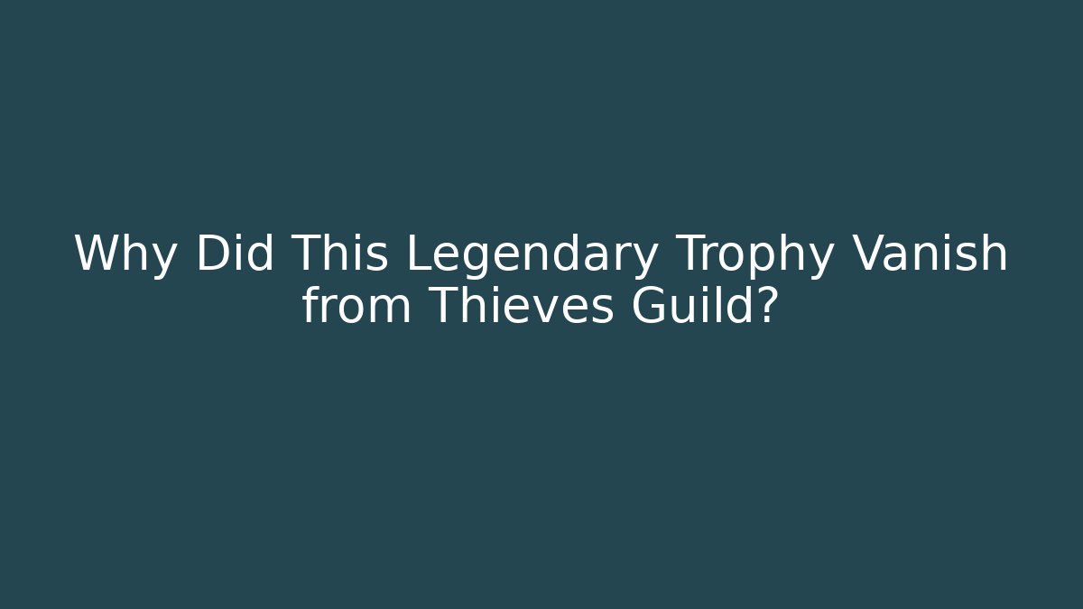 Why Did This Legendary Trophy Vanish from Thieves Guild?