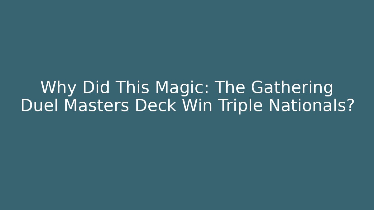 Why Did This Magic: The Gathering Duel Masters Deck Win Triple Nationals? - Critter Realm