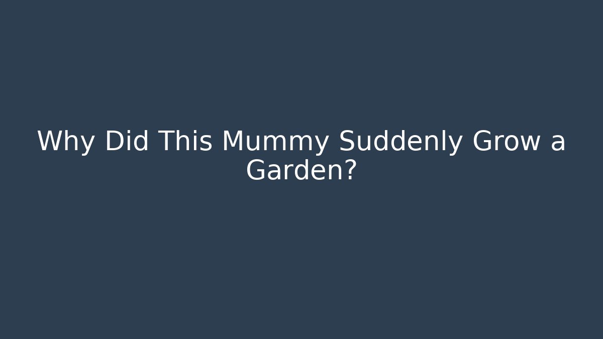 Why Did This Mummy Suddenly Grow a Garden? - Critter Realm