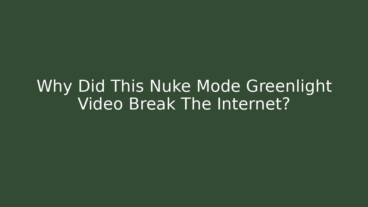 Why Did This Nuke Mode Greenlight Video Break The Internet?