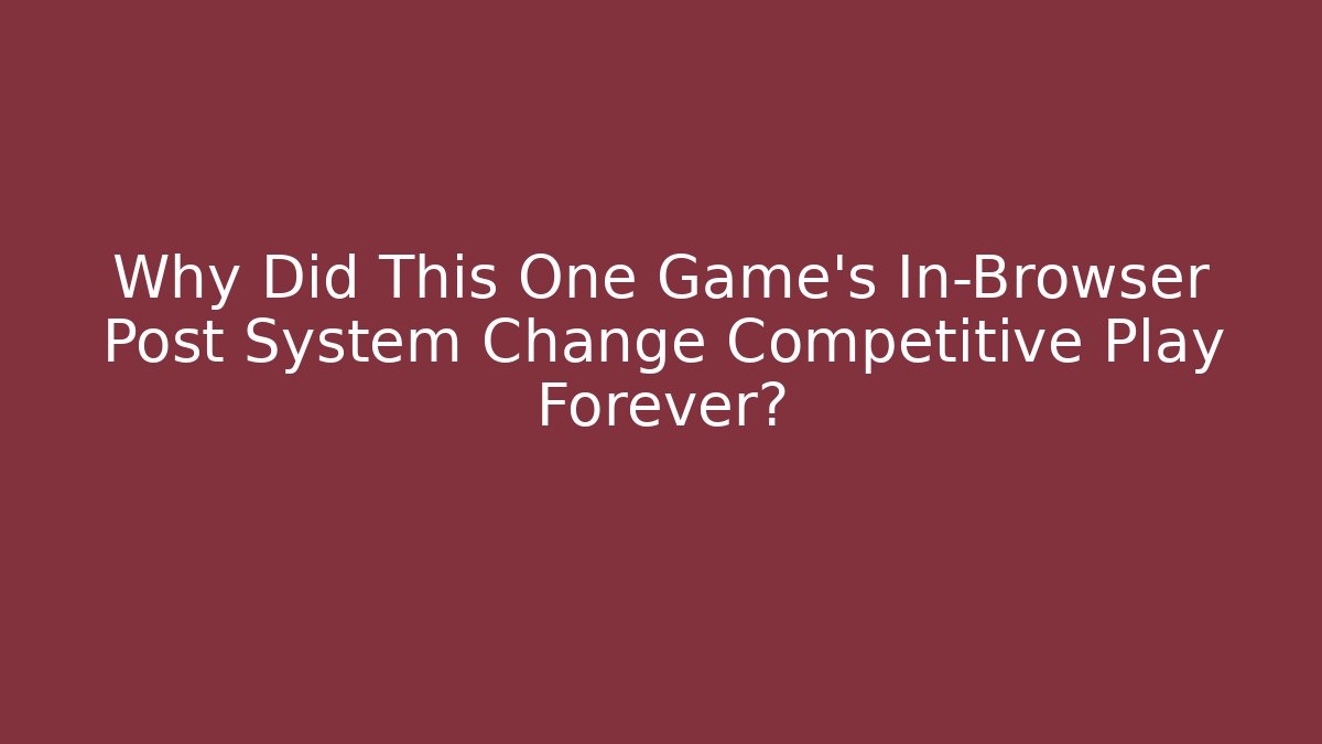 Why Did This One Game's In-Browser Post System Change Competitive Play Forever?