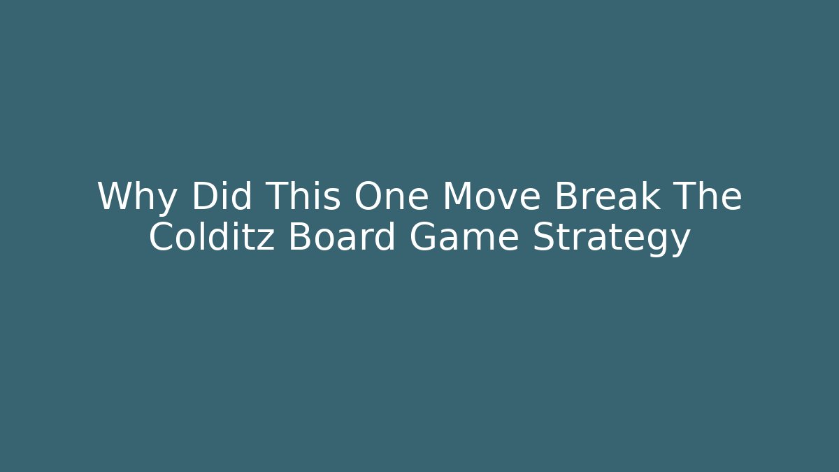 Why Did This One Move Break The Colditz Board Game Strategy