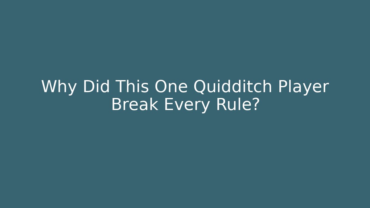 Why Did This One Quidditch Player Break Every Rule?