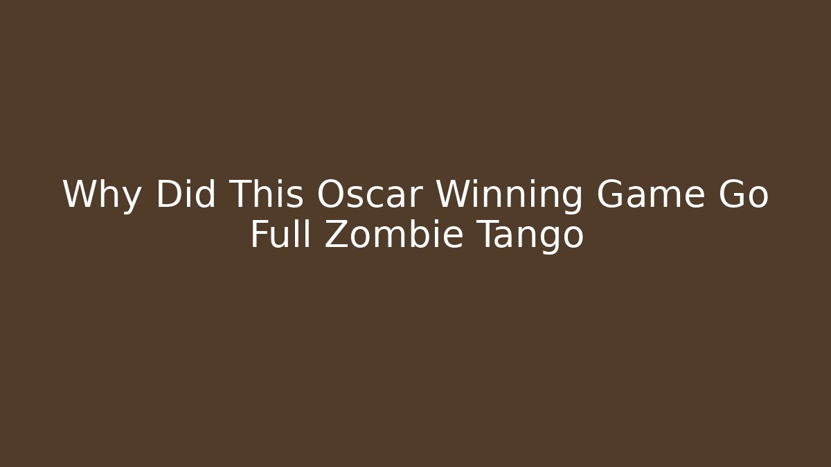 Why Did This Oscar Winning Game Go Full Zombie Tango