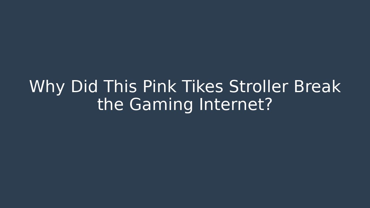 Why Did This Pink Tikes Stroller Break the Gaming Internet?