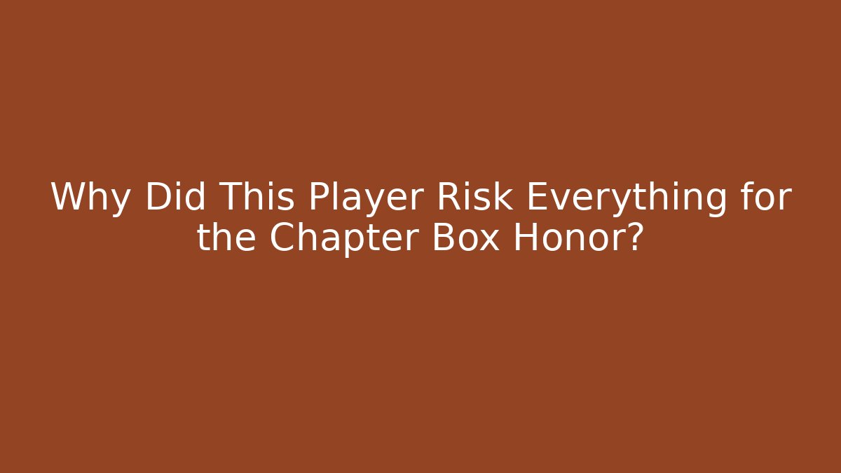 Why Did This Player Risk Everything for the Chapter Box Honor?