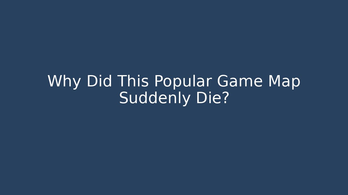 Why Did This Popular Game Map Suddenly Die?