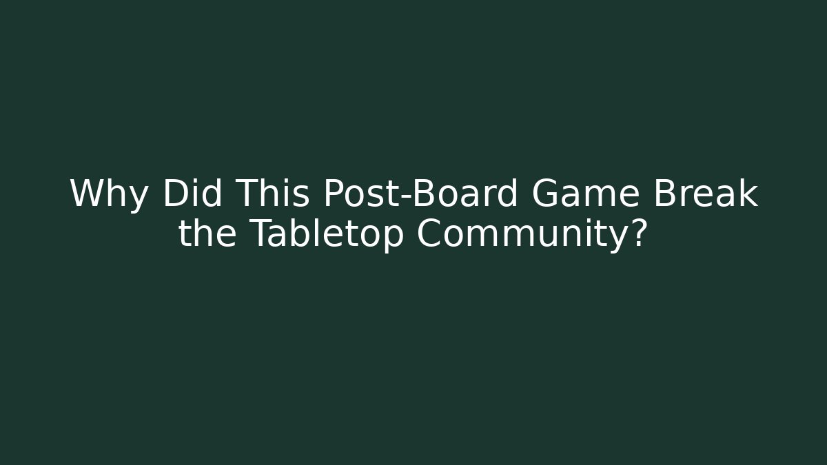 Why Did This Post-Board Game Break the Tabletop Community?