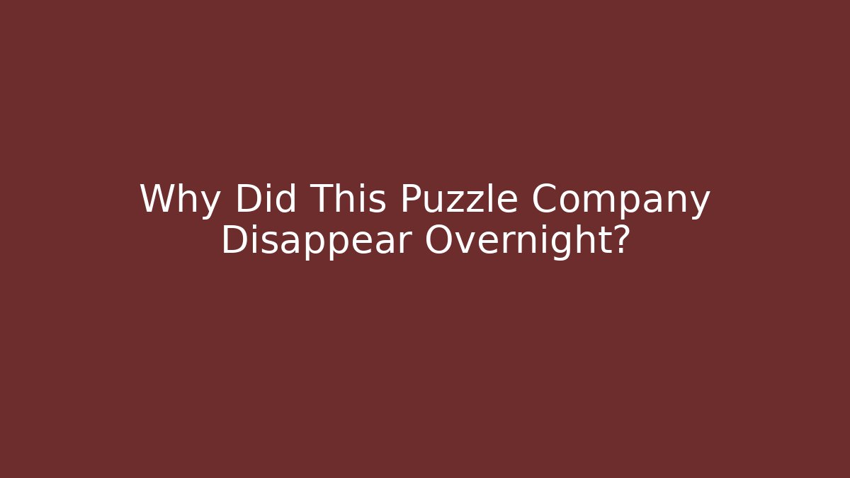 Why Did This Puzzle Company Disappear Overnight?