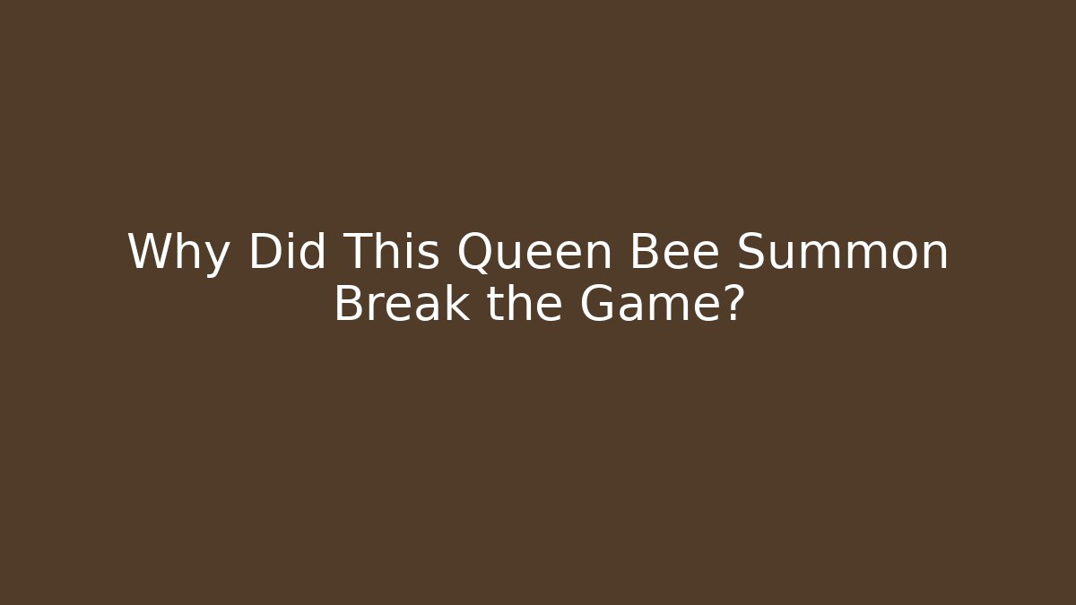 Why Did This Queen Bee Summon Break the Game?