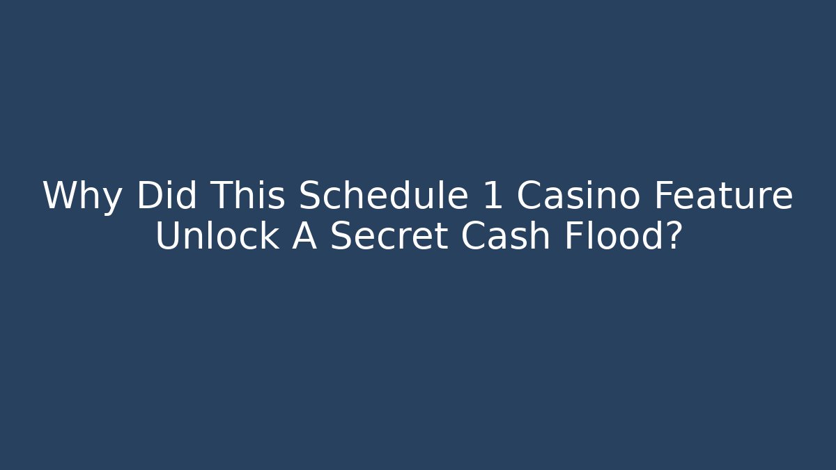 Why Did This Schedule 1 Casino Feature Unlock A Secret Cash Flood?