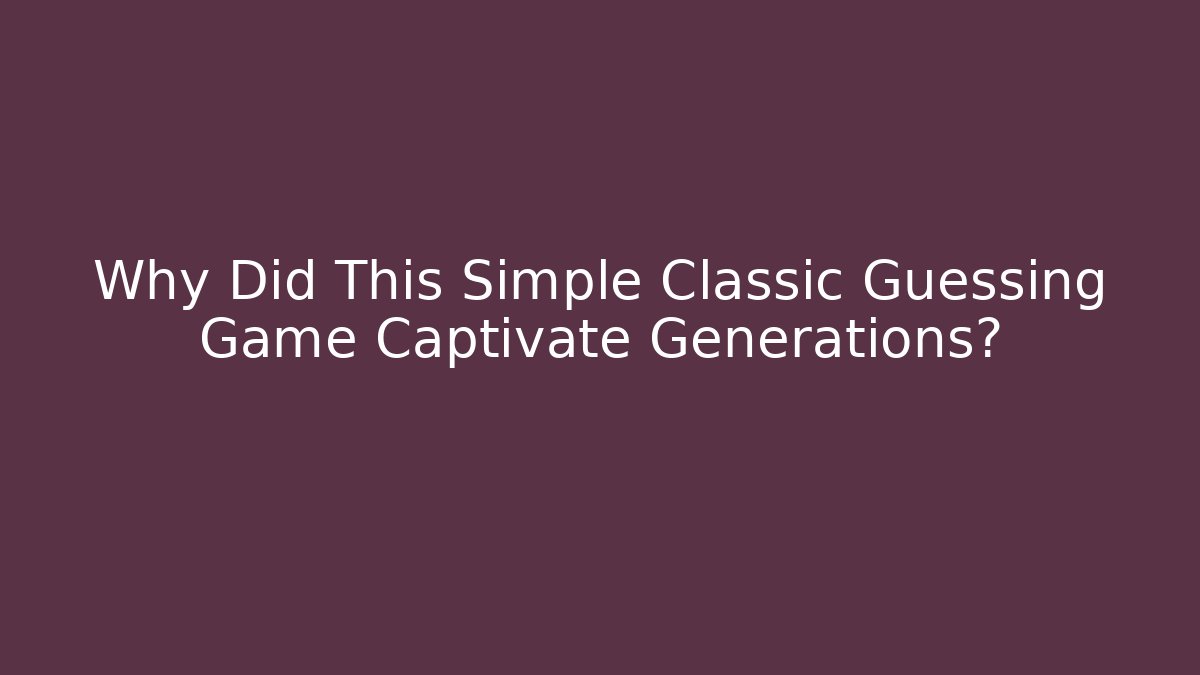 Why Did This Simple Classic Guessing Game Captivate Generations?