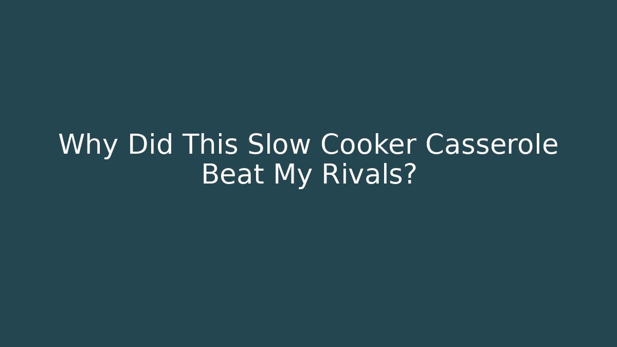 Why Did This Slow Cooker Casserole Beat My Rivals?