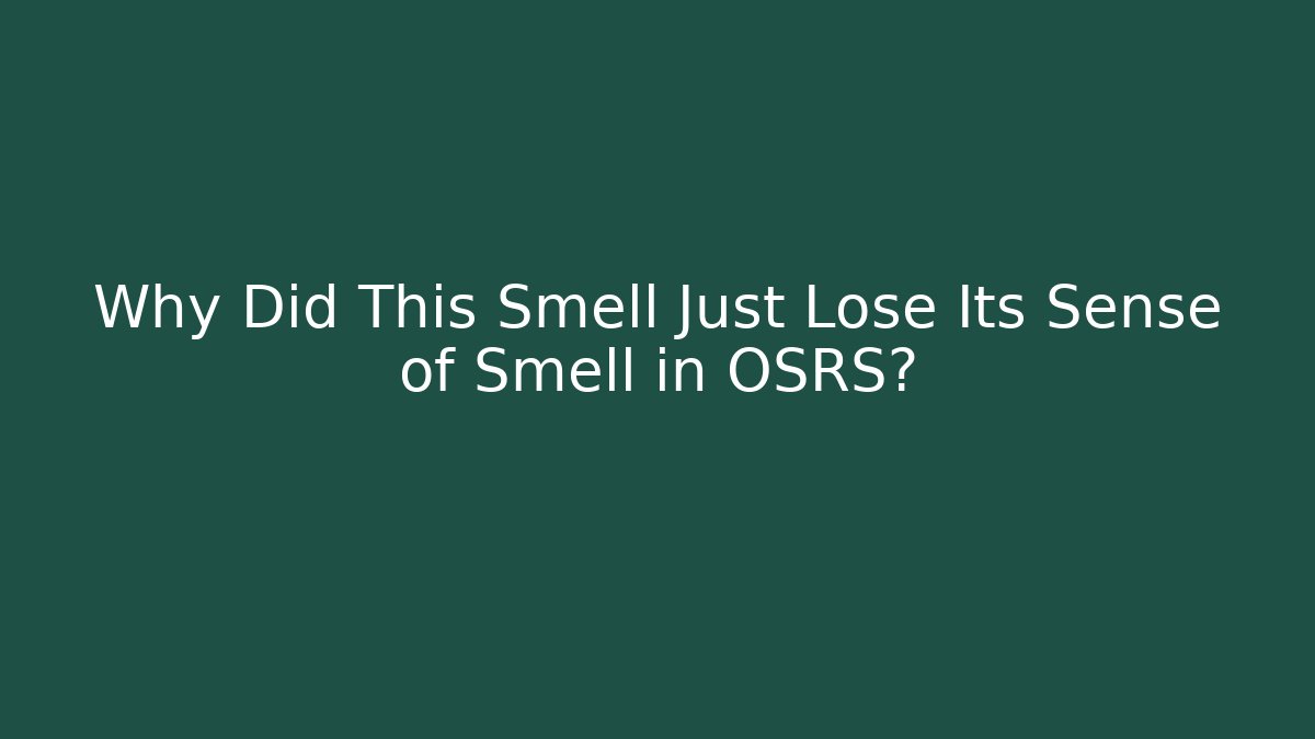 Why Did This Smell Just Lose Its Sense of Smell in OSRS?