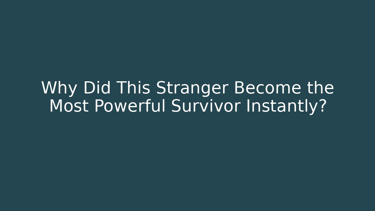 Why Did This Stranger Become the Most Powerful Survivor Instantly?