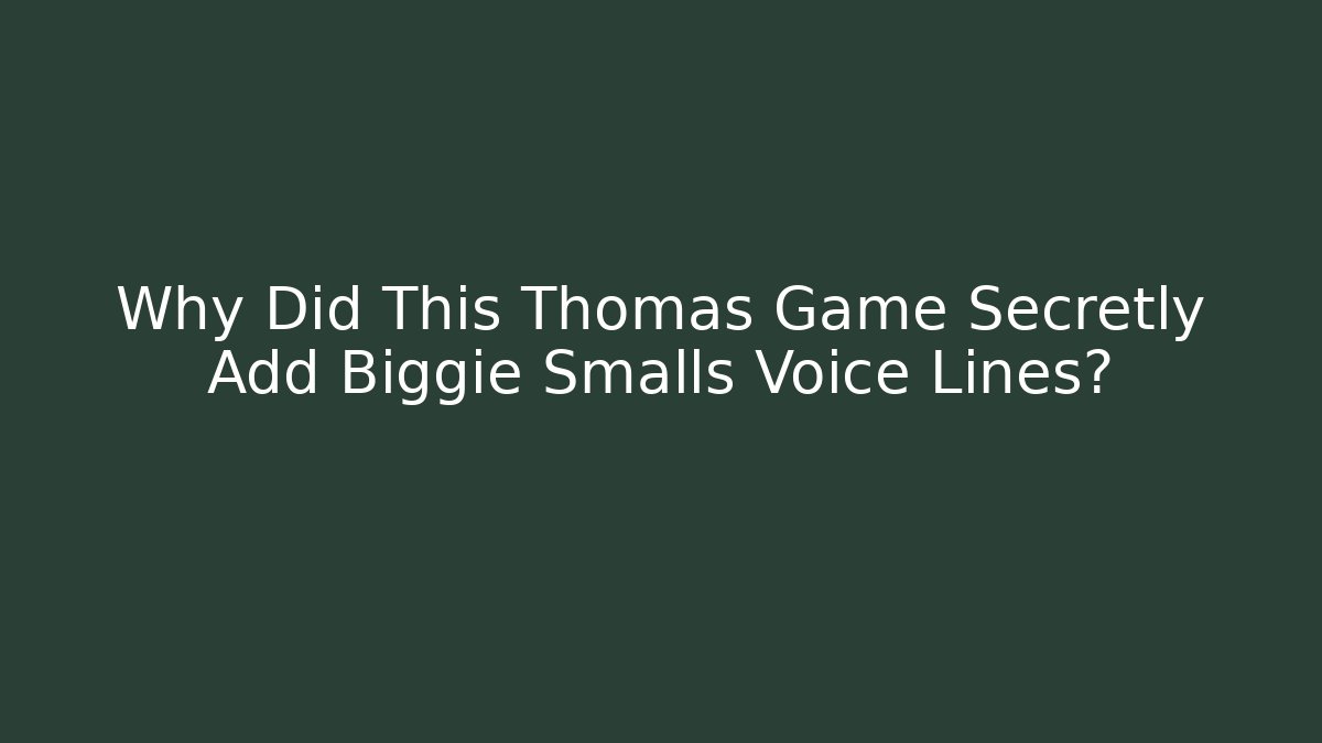 Why Did This Thomas Game Secretly Add Biggie Smalls Voice Lines?