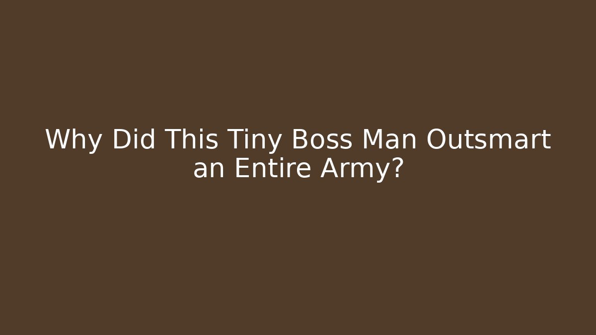 Why Did This Tiny Boss Man Outsmart an Entire Army?