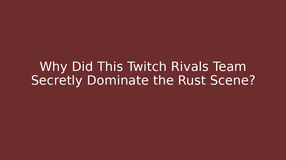 Why Did This Twitch Rivals Team Secretly Dominate the Rust Scene?