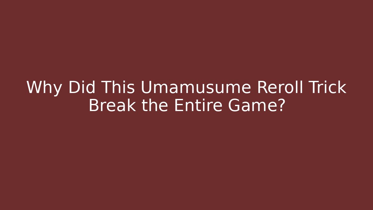 Why Did This Umamusume Reroll Trick Break the Entire Game?