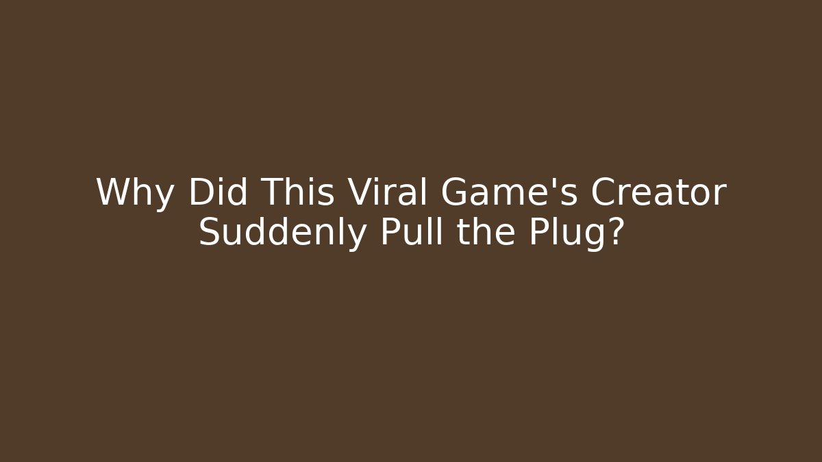 Why Did This Viral Game’s Creator Suddenly Pull the Plug?