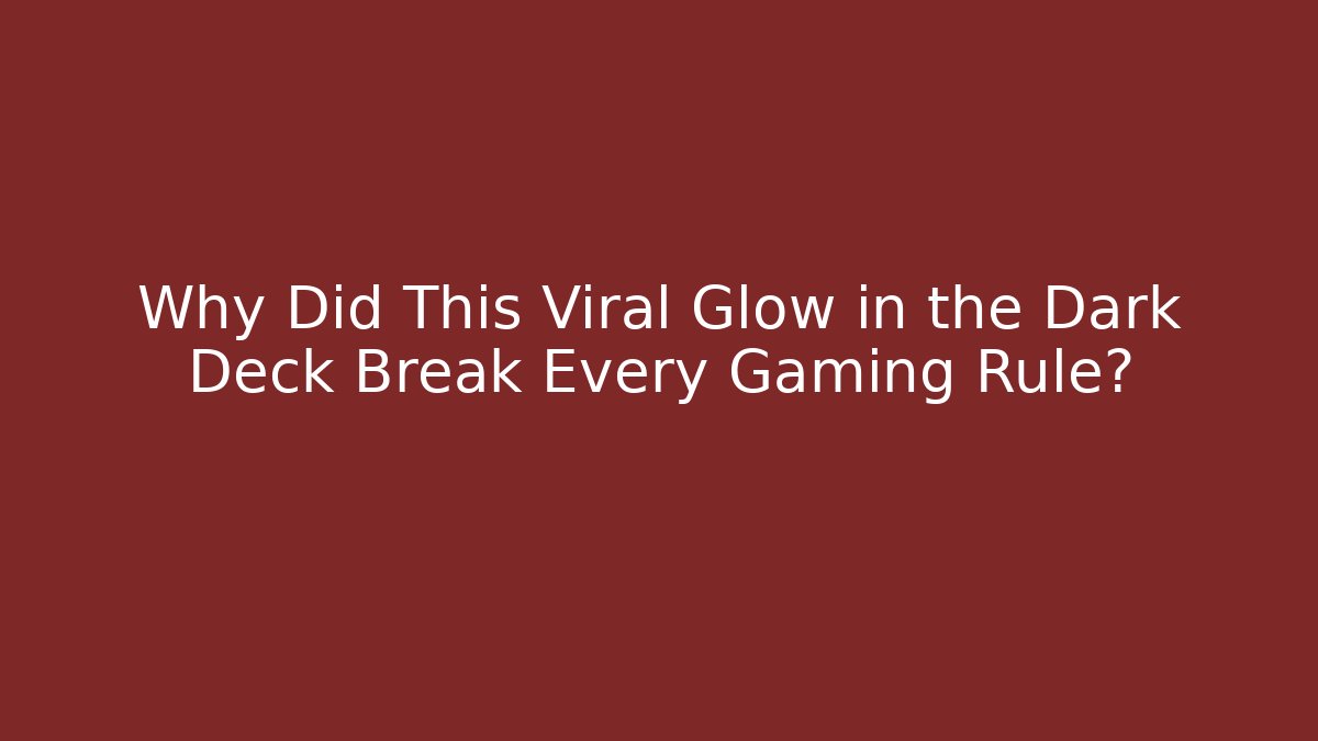 Why Did This Viral Glow in the Dark Deck Break Every Gaming Rule?