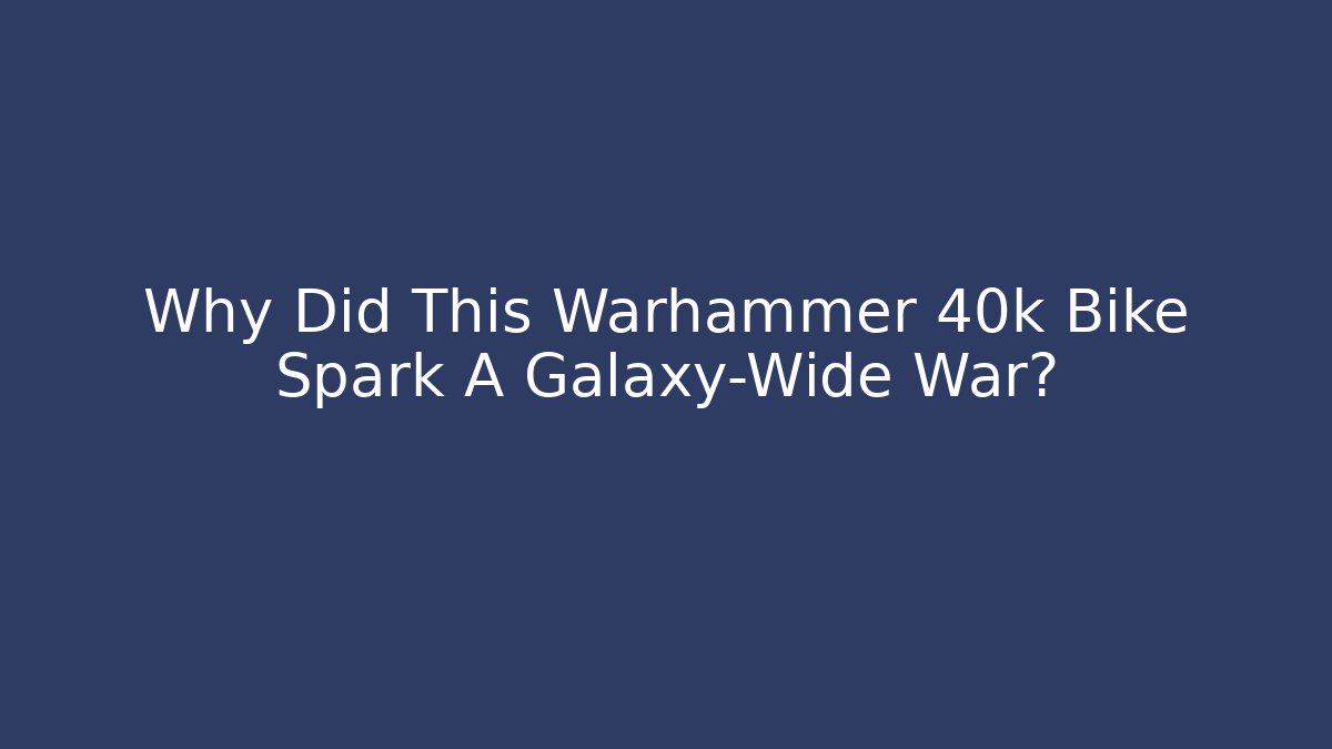 Why Did This Warhammer 40k Bike Spark A Galaxy-Wide War?