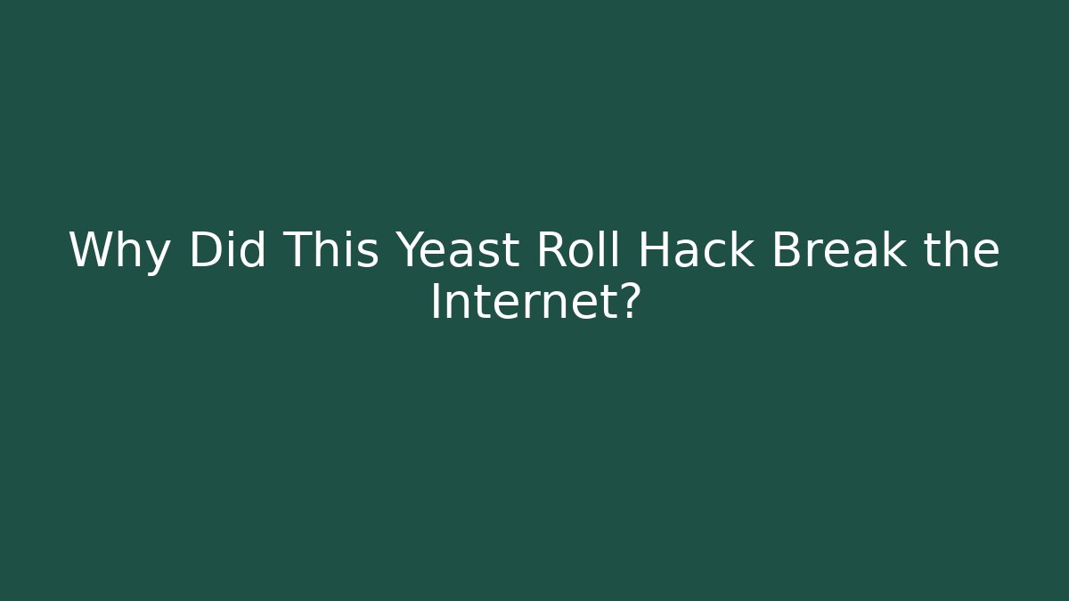 Why Did This Yeast Roll Hack Break the Internet?