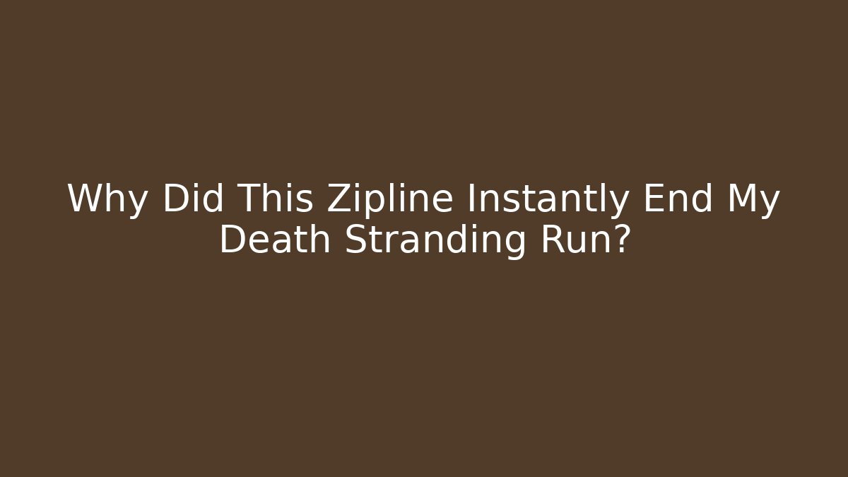 Why Did This Zipline Instantly End My Death Stranding Run?